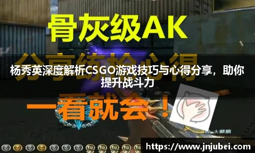 杨秀英深度解析CSGO游戏技巧与心得分享，助你提升战斗力