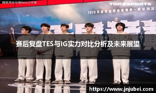 赛后复盘TES与IG实力对比分析及未来展望