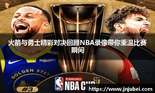 火箭与勇士精彩对决回顾NBA录像带你重温比赛瞬间