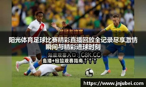 阳光体育足球比赛精彩直播回放全记录尽享激情瞬间与精彩进球时刻
