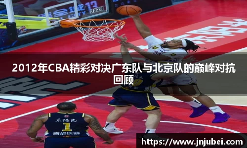 2012年CBA精彩对决广东队与北京队的巅峰对抗回顾